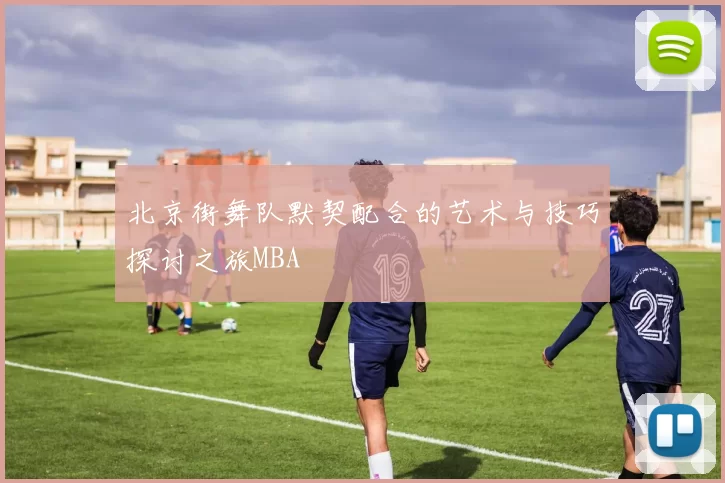 北京街舞队默契配合的艺术与技巧探讨之旅MBA