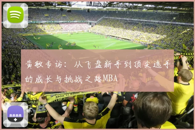 黄敏专访：从飞盘新手到顶尖选手的成长与挑战之路MBA