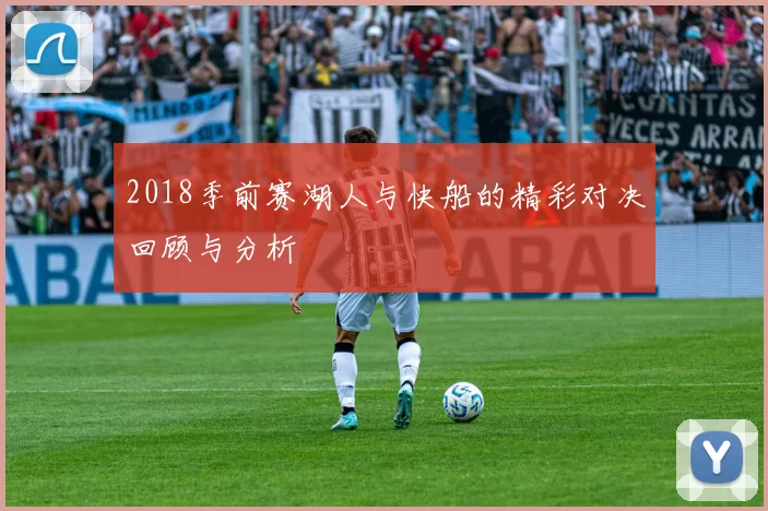 2018季前赛湖人与快船的精彩对决回顾与分析