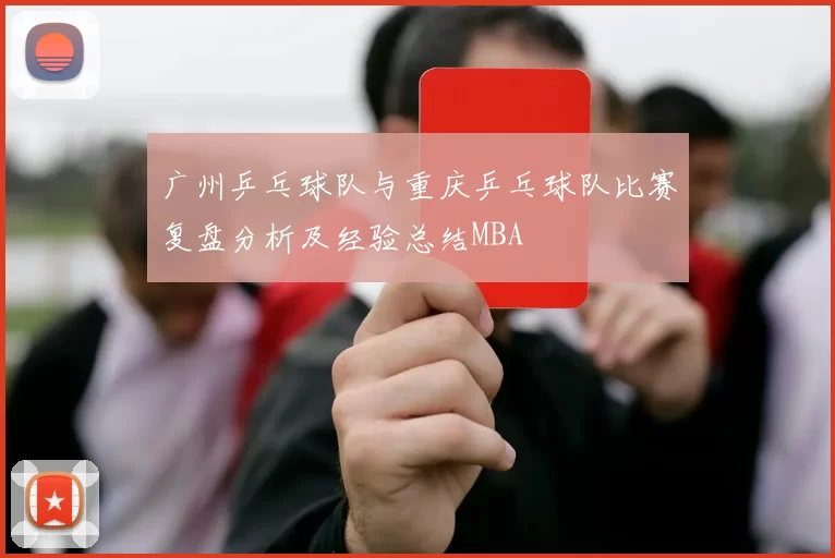 广州乒乓球队与重庆乒乓球队比赛复盘分析及经验总结MBA