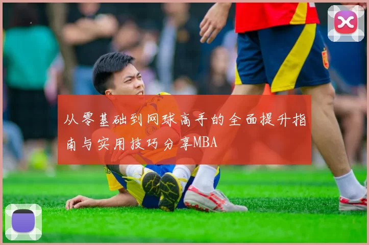 从零基础到网球高手的全面提升指南与实用技巧分享MBA
