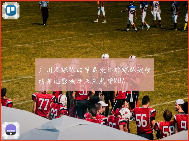 广州足球队的节奏变化对球队战绩的深远影响与未来展望MBA