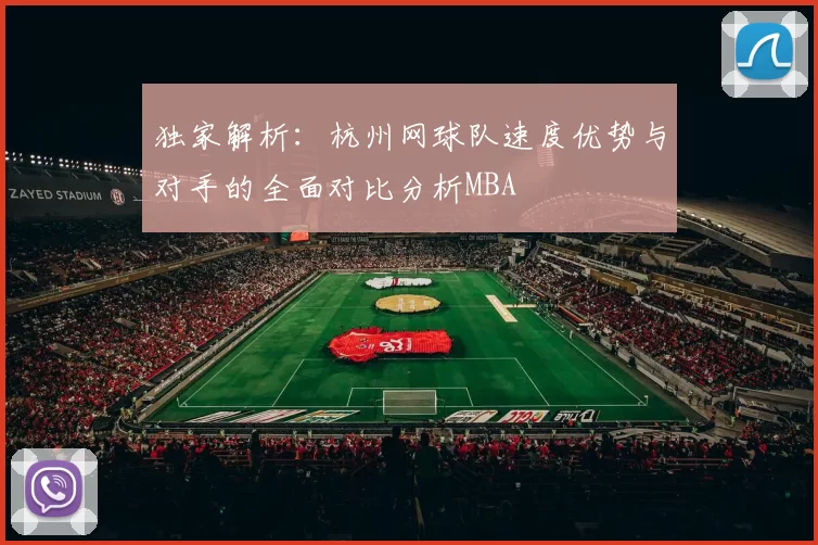 独家解析：杭州网球队速度优势与对手的全面对比分析MBA