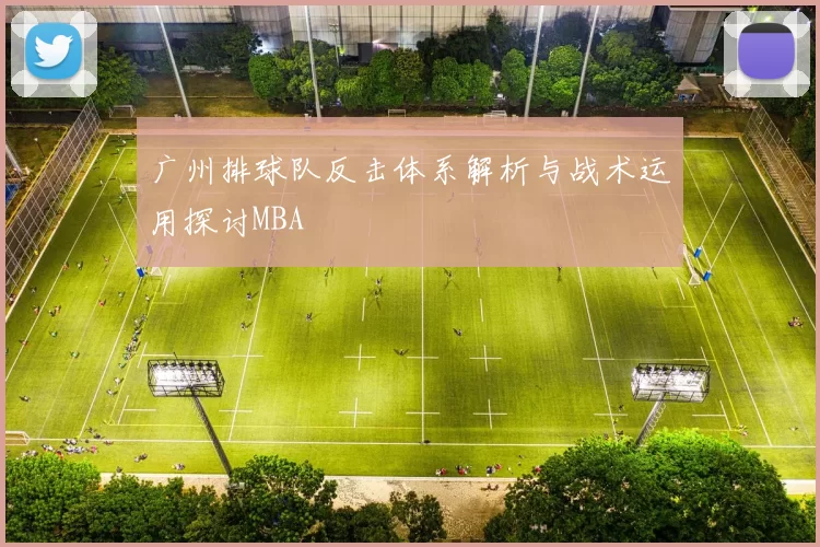 广州排球队反击体系解析与战术运用探讨MBA